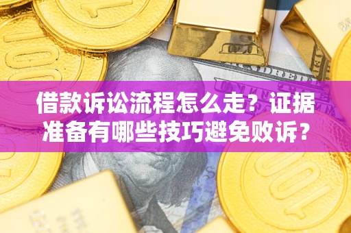 北京借款诉讼流程怎么走？证据准备有哪些技巧避免败诉？