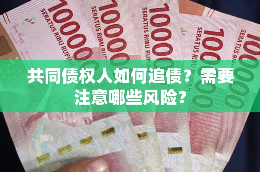 北京共同债权人如何追债？需要注意哪些风险？