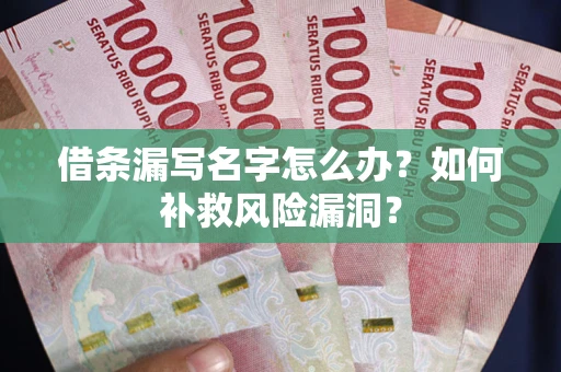 北京借条漏写名字怎么办？如何补救风险漏洞？