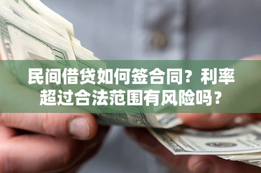 北京民间借贷如何签合同？利率超过合法范围有风险吗？