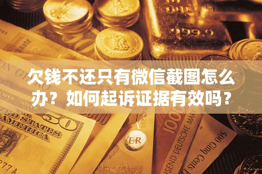 北京欠钱不还只有微信截图怎么办？如何起诉证据有效吗？