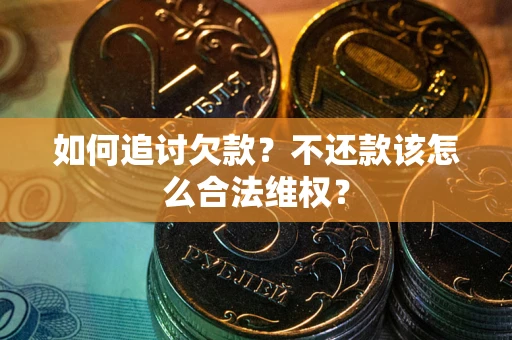 北京如何追讨欠款？不还款该怎么合法维权？