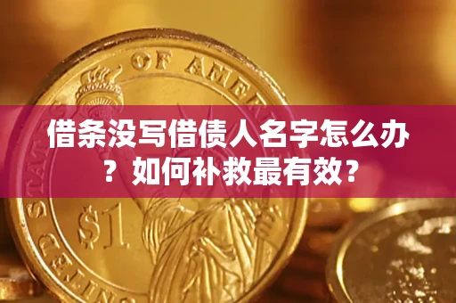 北京借条没写借债人名字怎么办？如何补救最有效？