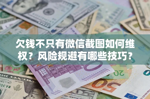 北京欠钱不只有微信截图如何维权？风险规避有哪些技巧？