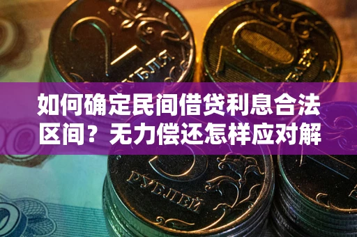 北京如何确定民间借贷利息合法区间？无力偿还怎样应对解决法门？