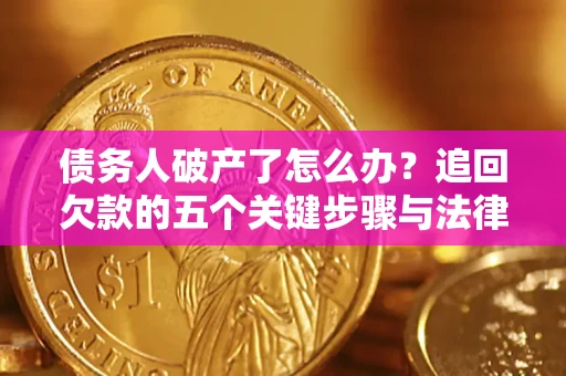 北京债务人破产了怎么办？追回欠款的五个关键步骤与法律策略