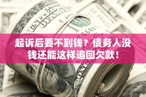 北京起诉后要不到钱？债务人没钱还能这样追回欠款！