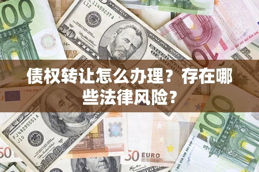 北京债权转让怎么办理？存在哪些法律风险？