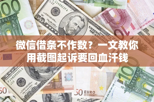 北京微信借条不作数？一文教你用截图起诉要回血汗钱