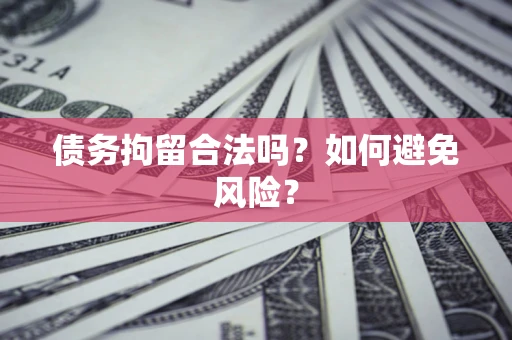 北京债务拘留合法吗？如何避免风险？