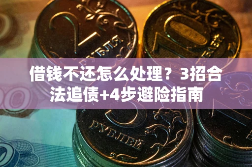 北京借钱不还怎么处理？3招合法追债+4步避险指南