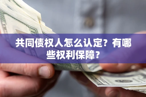 北京共同债权人怎么认定？有哪些权利保障？