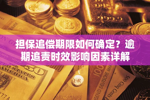 北京担保追偿期限如何确定？逾期追责时效影响因素详解