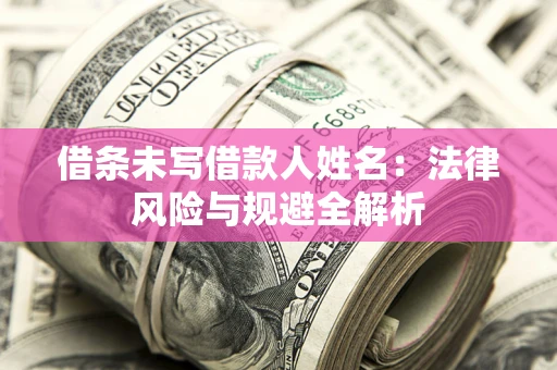 北京借条未写借款人姓名：法律风险与规避全解析