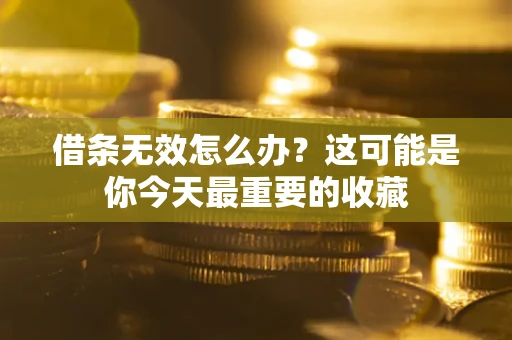 北京借条无效怎么办？这可能是你今天最重要的收藏