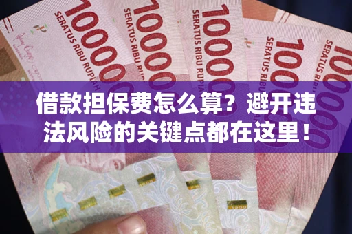 北京借款担保费怎么算？避开违法风险的关键点都在这里！