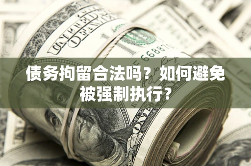 北京债务拘留合法吗？如何避免被强制执行？