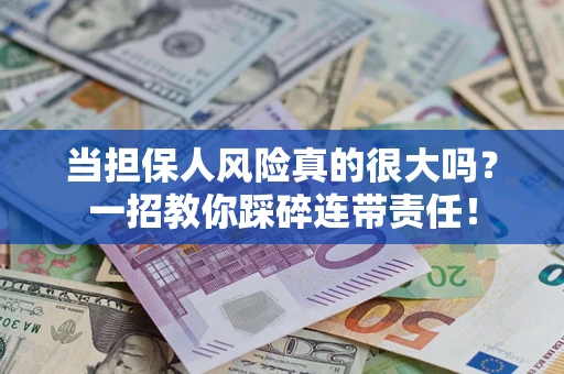 北京当担保人风险真的很大吗？一招教你踩碎连带责任！