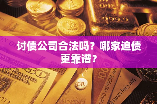 北京讨债公司合法吗？哪家追债更靠谱？