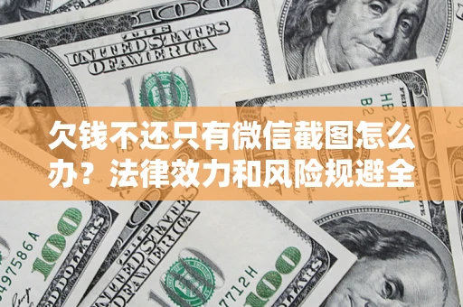 北京欠钱不还只有微信截图怎么办？法律效力和风险规避全解析