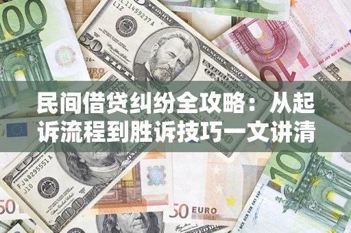 北京民间借贷纠纷全攻略：从起诉流程到胜诉技巧一文讲清