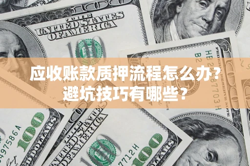 北京应收账款质押流程怎么办？避坑技巧有哪些？