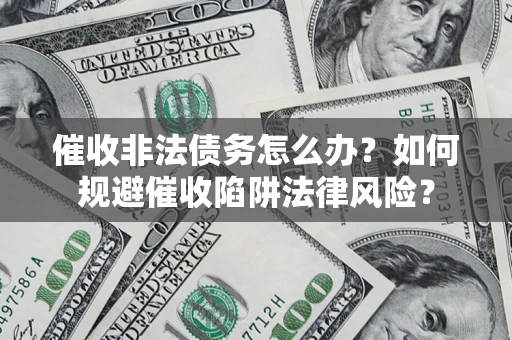 北京催收非法债务怎么办？如何规避催收陷阱法律风险？