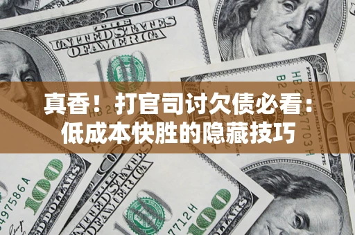 北京真香！打官司讨欠债必看：低成本快胜的隐藏技巧