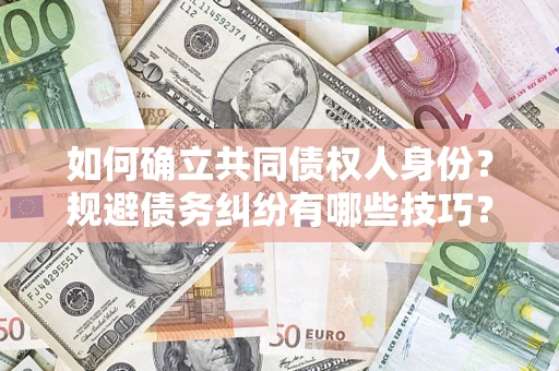 北京如何确立共同债权人身份？规避债务纠纷有哪些技巧？