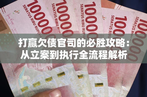 北京打赢欠债官司的必胜攻略：从立案到执行全流程解析
