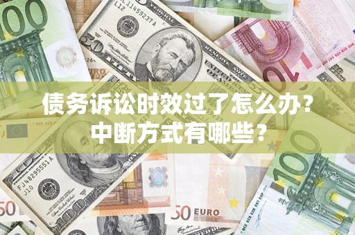北京债务诉讼时效过了怎么办？中断方式有哪些？
