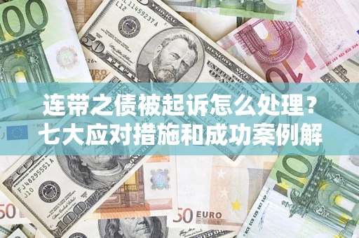 北京连带之债被起诉怎么处理？七大应对措施和成功案例解析