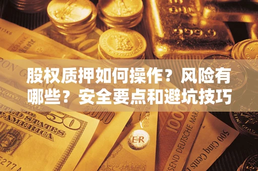 北京股权质押如何操作？风险有哪些？安全要点和避坑技巧？