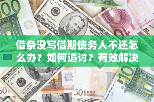 北京借条没写借期债务人不还怎么办？如何追讨？有效解决方案！