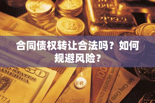 北京合同债权转让合法吗？如何规避风险？