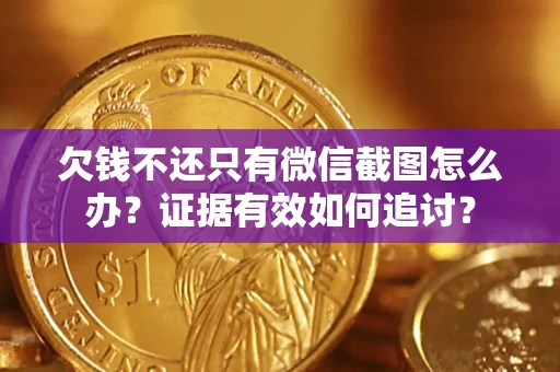 北京欠钱不还只有微信截图怎么办？证据有效如何追讨？