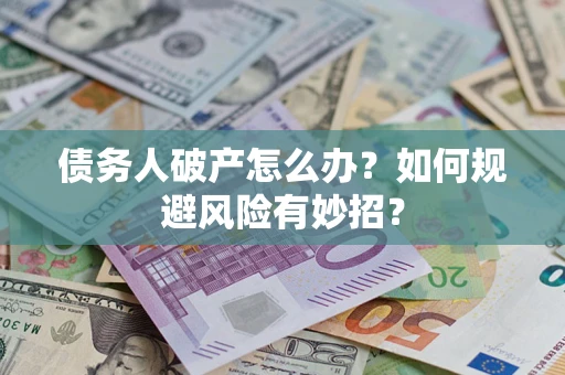 北京债务人破产怎么办？如何规避风险有妙招？