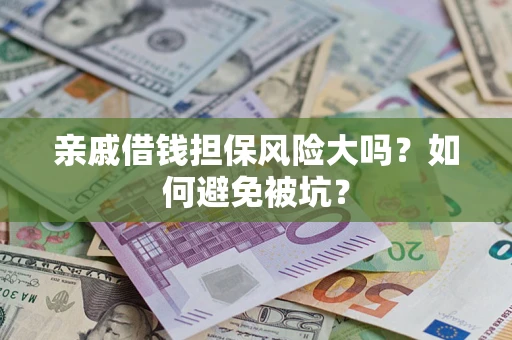 北京亲戚借钱担保风险大吗？如何避免被坑？