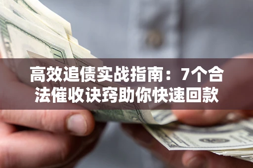 北京高效追债实战指南：7个合法催收诀窍助你快速回款