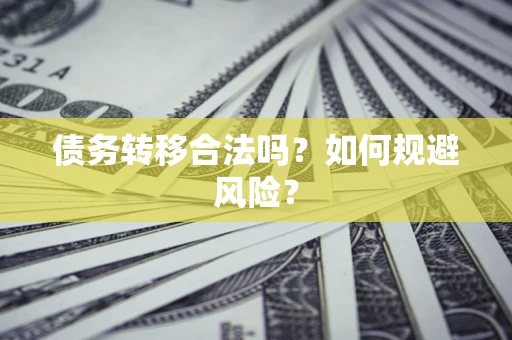 北京债务转移合法吗？如何规避风险？