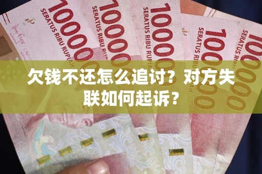 北京欠钱不还怎么追讨？对方失联如何起诉？
