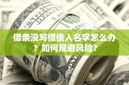 北京借条没写借债人名字怎么办？如何规避风险？