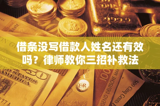 北京借条没写借款人姓名还有效吗？律师教你三招补救法