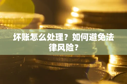 北京坏账怎么处理？如何避免法律风险？