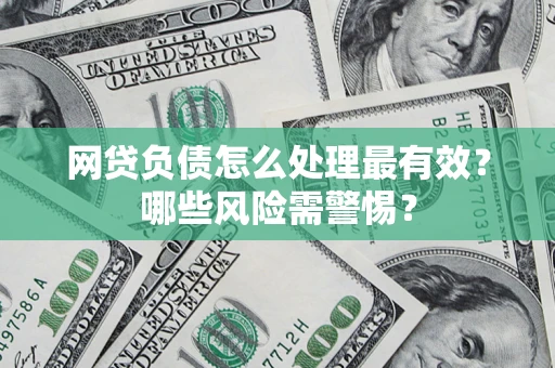 北京网贷负债怎么处理最有效？哪些风险需警惕？