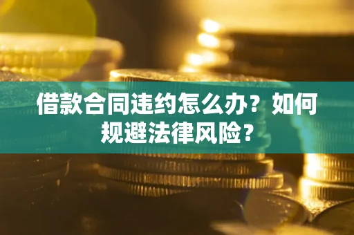 北京借款合同违约怎么办？如何规避法律风险？