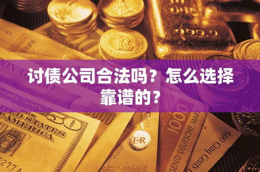 北京讨债公司合法吗？怎么选择靠谱的？